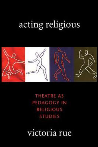 Cover image for Acting Religious: Theatre as Pedagogy in Religious Studies