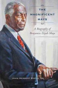 Cover image for The Magnificent Mays: A Biography of Benjamin Elijah Mays