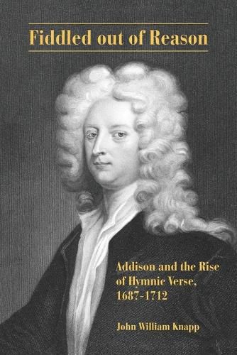Cover image for Fiddled out of Reason: Addison and the Rise of Hymnic Verse, 1687-1712