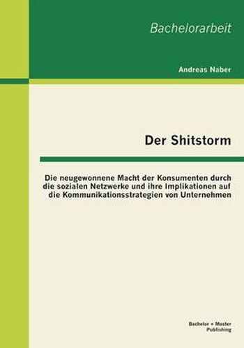 Cover image for Der Shitstorm: Die neugewonnene Macht der Konsumenten durch die sozialen Netzwerke und ihre Implikationen auf die Kommunikationsstrategien von Unternehmen