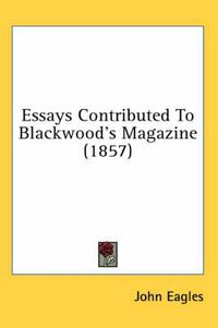 Cover image for Essays Contributed to Blackwood's Magazine (1857)