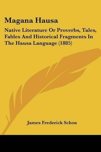 Cover image for Magana Hausa: Native Literature or Proverbs, Tales, Fables and Historical Fragments in the Hausa Language (1885)