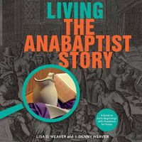 Cover image for Living the Anabaptist Story: A Guide to Early Beginnings with Questions for Today