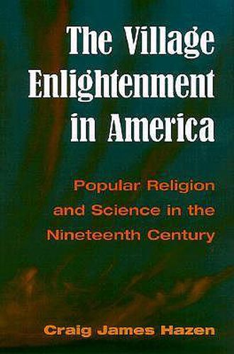 Cover image for The Village Enlightenment in America: Popular Religion and Science in the Nineteenth Century