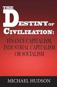 Cover image for The Destiny of Civilization: Finance Capitalism, Industrial Capitalism or Socialism