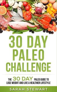 Cover image for 30 Day Paleo Challenge: The 30 Day Paleo Guide to Lose Weight and Live a Healthier Lifestyle
