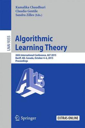 Cover image for Algorithmic Learning Theory: 26th International Conference, ALT 2015, Banff, AB, Canada, October 4-6, 2015, Proceedings