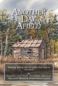Cover image for Another Day Afield: Hunting, fishing, and the places they lead us