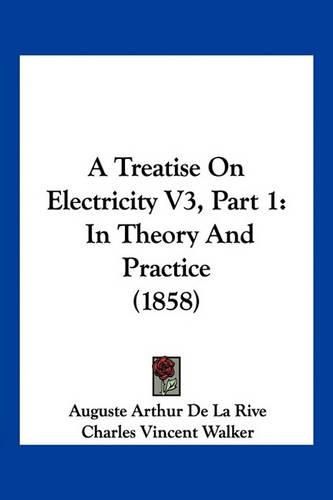 A Treatise on Electricity V3, Part 1: In Theory and Practice (1858)