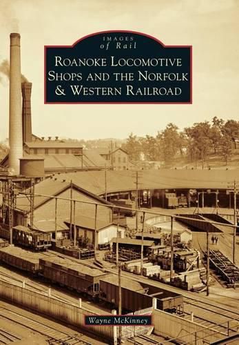 Cover image for Roanoke Locomotive Shops and the Norfolk & Western Railroad