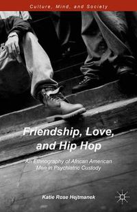 Cover image for Friendship, Love, and Hip Hop: An Ethnography of African American Men in Psychiatric Custody