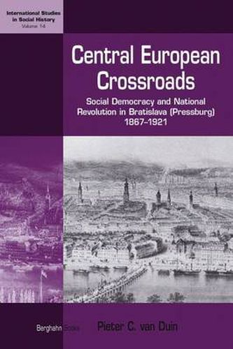 Cover image for Central European Crossroads: Social Democracy and National Revolution in Bratislava (Pressburg), 1867-1921