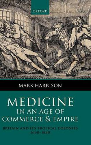 Cover image for Medicine in an age of Commerce and Empire: Britain and its Tropical Colonies 1660-1830