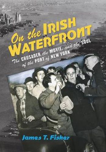 Cover image for On the Irish Waterfront: The Crusader, the Movie, and the Soul of the Port of New York