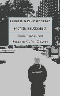 Cover image for A Crisis of Leadership and the Role of Citizens in Black America: Leaders of the New School