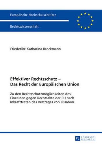 Cover image for Effektiver Rechtsschutz - Das Recht Der Europaeischen Union: Zu Den Rechtsschutzmoeglichkeiten Des Einzelnen Gegen Rechtsakte Der Eu Nach Inkrafttreten Des Vertrages Von Lissabon