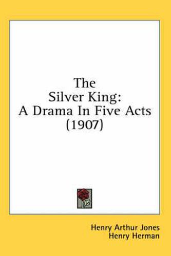 The Silver King: A Drama in Five Acts (1907)