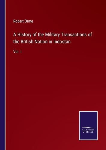 A History of the Military Transactions of the British Nation in Indostan: Vol. I