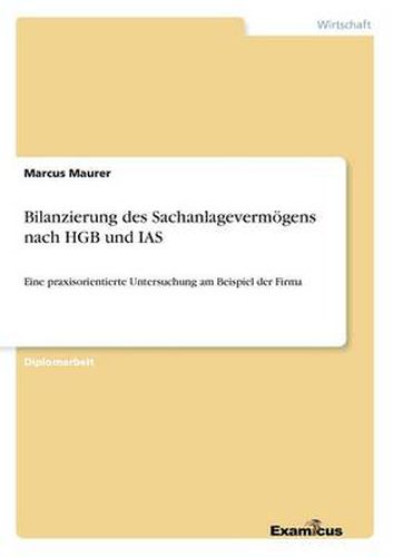 Cover image for Bilanzierung des Sachanlagevermoegens nach HGB und IAS: Eine praxisorientierte Untersuchung am Beispiel der Firma
