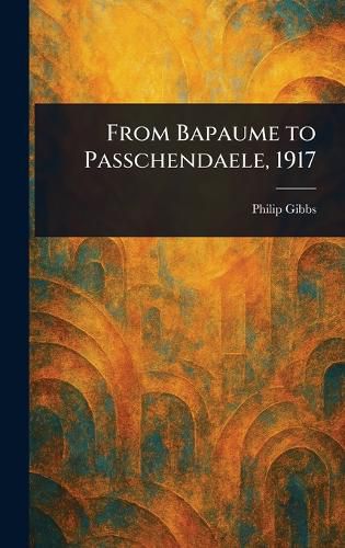 Cover image for From Bapaume to Passchendaele, 1917