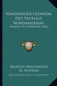 Cover image for Vandringer Gjennem Det Vestlige Nordamerikas Vandringer Gjennem Det Vestlige Nordamerikas: Prairier Og Uderkener (1862) Prairier Og Uderkener (1862)