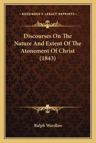 Cover image for Discourses on the Nature and Extent of the Atonement of Christ (1843)