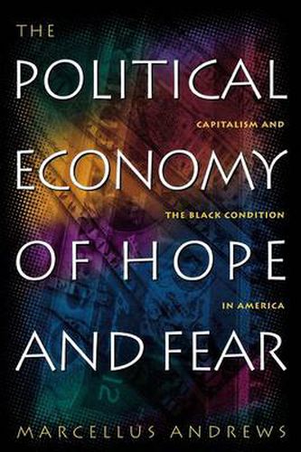 Cover image for The Political Economy of Hope and Fear: Capitalism and the Black Condition in America