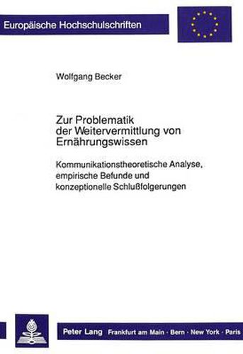 Cover image for Zur Problematik Der Weitervermittlung Von Ernaehrungswissen: Kommunikationstheoretische Analyse, Empirische Befunde Und Konzeptionelle Schlussfolgerungen