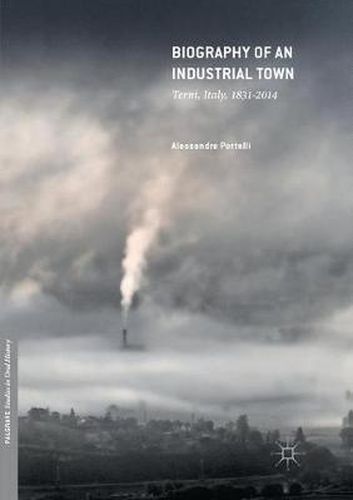 Cover image for Biography of an Industrial Town: Terni, Italy, 1831-2014