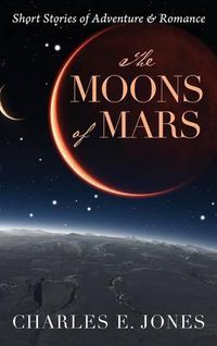 Cover image for The Moons of Mars: Short Stories of Adventure & Romance