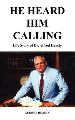 Cover image for He Heard Him Calling: Life Story of Dr. Alfred Heasty