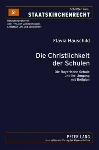 Die Christlichkeit Der Schulen: Die Bayerische Schule Und Ihr Umgang Mit Religion