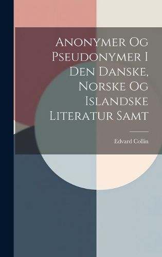 Cover image for Anonymer Og Pseudonymer I Den Danske, Norske Og Islandske Literatur Samt