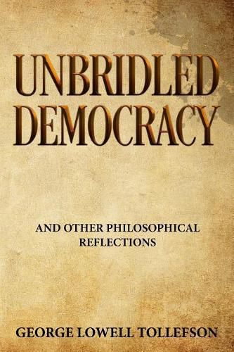 Cover image for Unbridled Democracy: and Other Philosophical Reflections