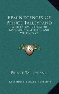 Cover image for Reminiscences of Prince Talleyrand: With Extracts from His Manuscripts, Speeches and Writings V2