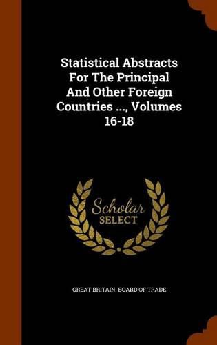 Cover image for Statistical Abstracts for the Principal and Other Foreign Countries ..., Volumes 16-18