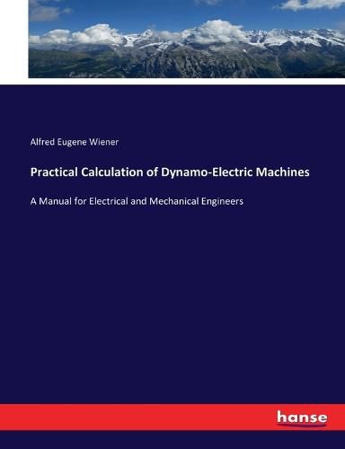 Cover image for Practical Calculation of Dynamo-Electric Machines: A Manual for Electrical and Mechanical Engineers