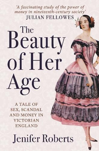 Cover image for The Beauty of Her Age: A Tale of Sex, Scandal and Money in Victorian England