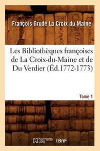 Cover image for Les Bibliotheques Francoises de la Croix-Du-Maine Et de Du Verdier. Tome 1 (Ed.1772-1773)