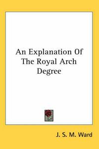 Cover image for An Explanation of the Royal Arch Degree