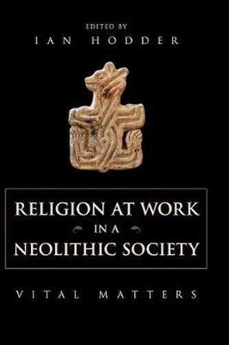 Cover image for Religion at Work in a Neolithic Society: Vital Matters