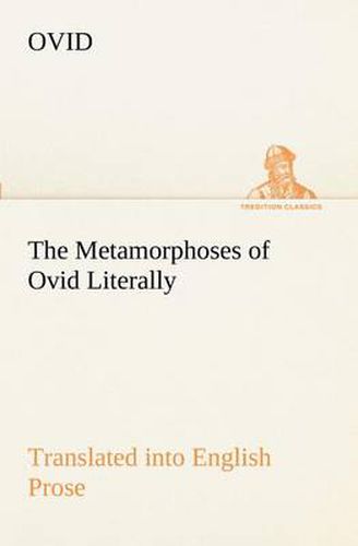 Cover image for The Metamorphoses of Ovid Literally Translated into English Prose, with Copious Notes and Explanations