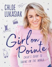 Cover image for Girl on Pointe: Chloe's Guide to Taking on the World