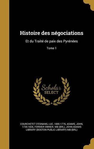 Cover image for Histoire Des Negociations: Et Du Traite de Paix Des Pyrenees; Tome 1
