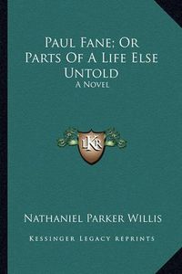 Cover image for Paul Fane; Or Parts of a Life Else Untold Paul Fane; Or Parts of a Life Else Untold: A Novel a Novel