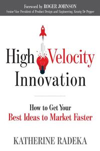 Cover image for High Velocity Innovation: How to Get Your Best Ideas to Market Faster