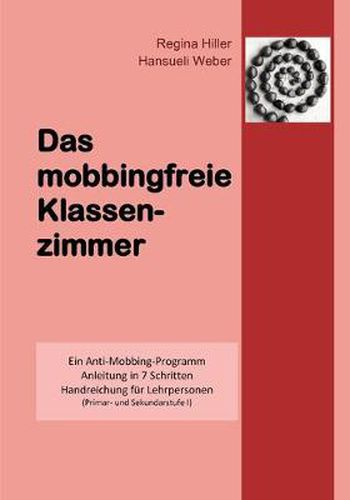 Cover image for Das mobbingfreie Klassenzimmer: Ein Anti-Mobbing-Programm, Anleitung in 7 Schritten, Handreichung fur Lehrpersonen