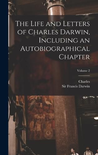 The Life and Letters of Charles Darwin, Including an Autobiographical Chapter; Volume 2