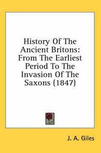 Cover image for History of the Ancient Britons: From the Earliest Period to the Invasion of the Saxons (1847)