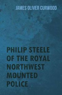 Cover image for Philip Steele Of The Royal Northwest Mounted Police